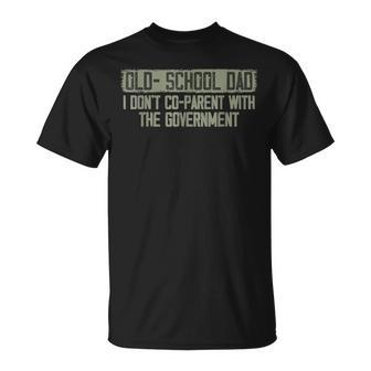 Old School Dad I Dont Co Parent With The Government  Funny Gifts For Dad Unisex T-Shirt