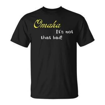 Omaha Is Not That Bad Funny Nebraska Usa Pride Unisex T-Shirt | Mazezy