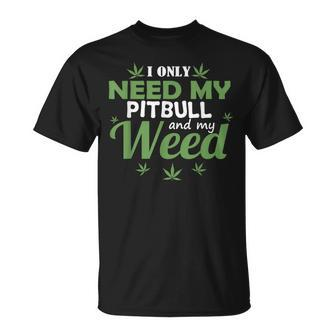 Only Need My Pitbull And My Weed Funny Marijuana Stoner Weed Funny Gifts Unisex T-Shirt | Mazezy