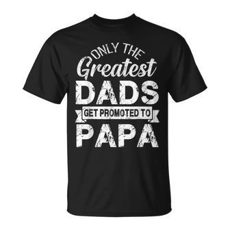 Only The Greatest Dads Get Promoted To Papa Unisex T-Shirt - Seseable