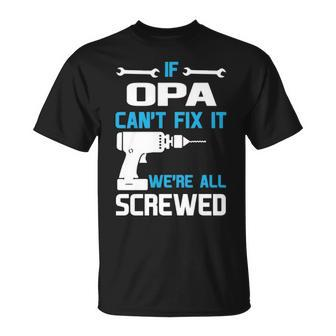 Opa Grandpa Gift If Opa Cant Fix It Were All Screwed Unisex T-Shirt - Seseable