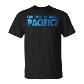 Can You Be More Pacific Pacific Ocean West Coast T-shirt