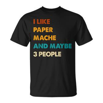 I Like Paper-Mache And Maybe 3 People Paper-Mache T-Shirt | Mazezy