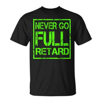 Perfect Never Go Full Retard Nerd Geek Funny Graphic Unisex T-Shirt | Mazezy