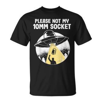 Please Not My 10Mm Socket Ufo Abduction Funny Car Mechanic Mechanic Funny Gifts Funny Gifts Unisex T-Shirt | Mazezy