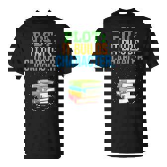 Plot It Builds Character Bookworm Book Reader Book Writer IT Funny Gifts Unisex T-Shirt | Mazezy