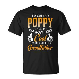Poppy Grandpa Gift Im Called Poppy Because Im Too Cool To Be Called Grandfather Unisex T-Shirt - Seseable