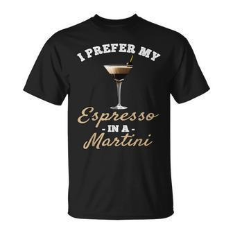 I Prefer My Espresso In A Martini Espresso Martini Lover T-Shirt | Mazezy