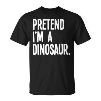 Pretend Im A Dinosaur Funny Halloween Party Costume Unisex T-Shirt - Monsterry AU