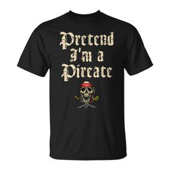 Pretend Im A Pirate Costume Party Funny Halloween Pirate Unisex T-Shirt - Seseable