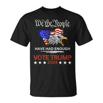 Pro Republican Vote Trump 2024 We The People Have Had Enough Unisex T-Shirt | Mazezy