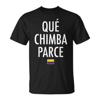 Qué Chimba Parce Colombia Colombian Slang Unisex T-Shirt | Mazezy