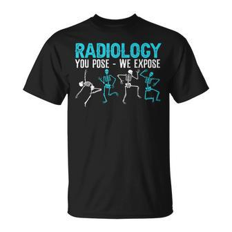 Radiology You Pose We Expose Rad Tech Radiologist Unisex T-Shirt | Mazezy
