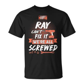 Ray Name Gift If Ray Cant Fix It Were All Screwed Unisex T-Shirt - Seseable