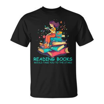 Reading Books Would Take You To The Stars Book Lovers Reading Funny Designs Funny Gifts Unisex T-Shirt | Mazezy