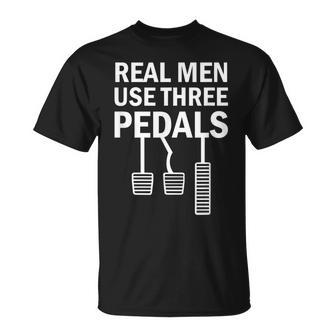Real Men Use Three Pedals Manual Shift Stick Car Unisex T-Shirt | Mazezy