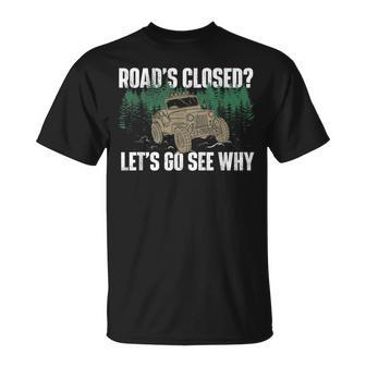 Roads Closed Lets Go See Why Four Wheeling Offroading Four Wheeling Funny Gifts Unisex T-Shirt | Mazezy CA