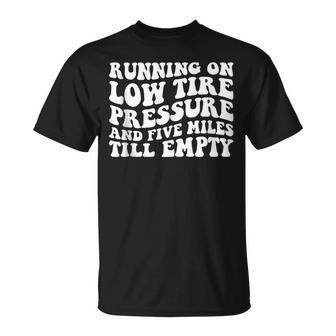 Running On Low Tire Pressure And Five Miles Till Empty Funny Running Funny Gifts Unisex T-Shirt | Mazezy