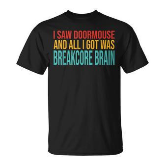I Saw Doormouse And All I Got Was Breakcore Brain Quote T-Shirt | Mazezy