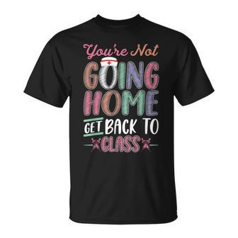 School Nurse Youre Not Going Home Get Back To Class T-shirt - Thegiftio UK