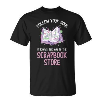 Scrapbooking Follow Your Book Soul Crafting Scrap Booking Scrapbooking Funny Gifts Unisex T-Shirt | Mazezy