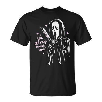 Scream Ghost Face You Like Scary Movies Too Boyfriend Funny Scary Funny Gifts Unisex T-Shirt