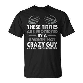 These Titties Are Protected By A Smokin' Hot Crazy Guy T-Shirt | Mazezy