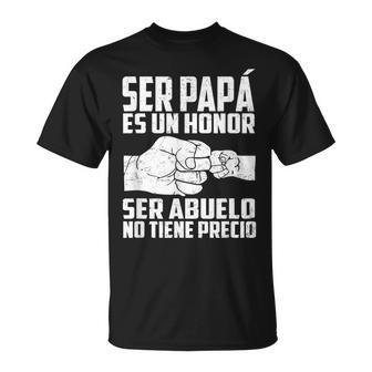 Ser Papa Es Un Honor Ser Abuelo No Tiene Precio Fathers Day Unisex T-Shirt | Mazezy