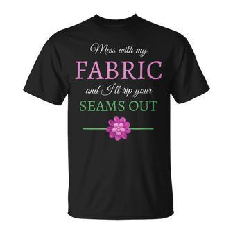 Sewing Mess With My Fabric I'll Rip Your Seams Out T-Shirt | Mazezy