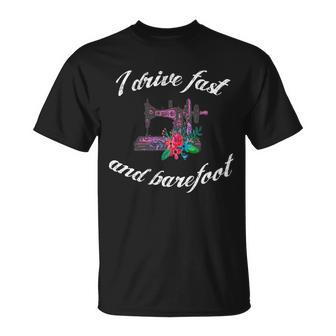 Sewing Quilting Quote I Drive Fast And Barefoot Outfit Gift Unisex T-Shirt | Mazezy