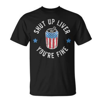 Shut Up Liver Youre Fine 4Th Of July Drinking Beer Vintage Drinking Funny Designs Funny Gifts Unisex T-Shirt | Mazezy UK