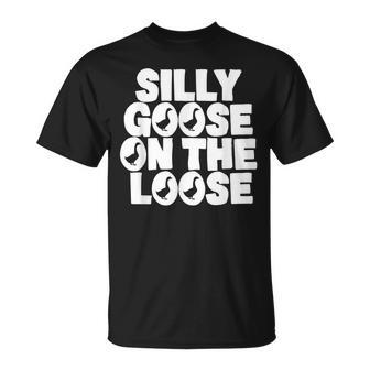 Silly Goose On The Loose Silliest Goose Goose Gifts Unisex T-Shirt | Mazezy
