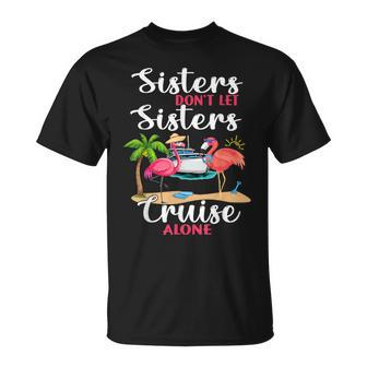 Sisters Dont Let Sisters Cruise Alone Flamingo Vacation Unisex T-Shirt - Seseable