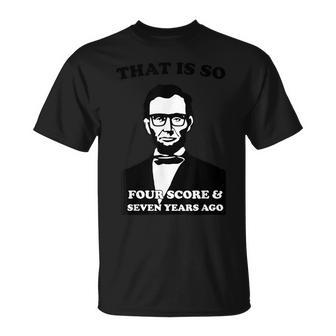 That Is So Four Score And Seven Years Ago T-Shirt | Mazezy