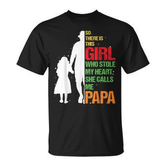 So There Is This Girl Who Stole My Heart She Calls Me Papa Unisex T-Shirt | Mazezy