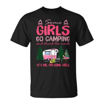 Some Girls Go Camping And Drink Too Much Its Me Some Girls Unisex T-Shirt | Mazezy