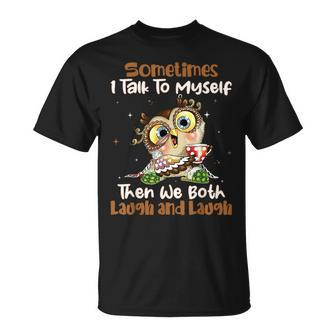 Sometimes I Talk To Myself Then We Both Laugh And Laugh Owls Unisex T-Shirt - Seseable