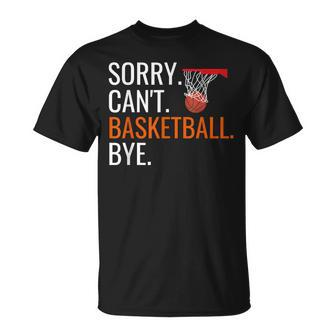Sorry Cant Basketball Bye Funny Hooping Gift Unisex T-Shirt | Mazezy