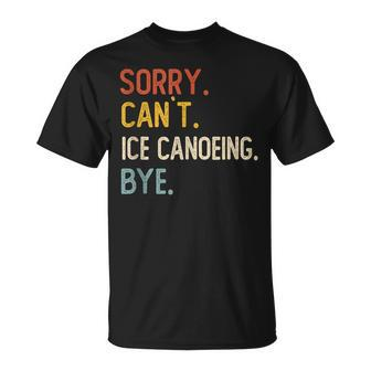 Sorry Can't Ice Canoeing Bye Ice Canoeing Lover T-Shirt | Mazezy