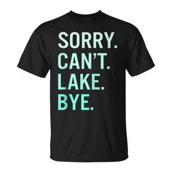 Sorry Cant Lake Bye Funny Lake  Unisex T-Shirt