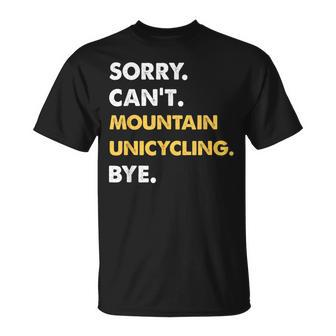 Sorry Can't Mountain-Unicycling Bye Mountainunicycling T-Shirt | Mazezy