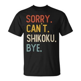 Sorry Can't Shikoku Bye Shikoku Lovers T-Shirt | Mazezy