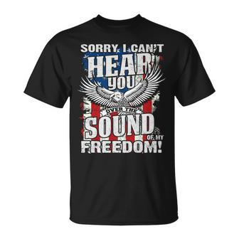 Sorry I Cant Hear You Over The Sound Of My Freedom Unisex T-Shirt | Mazezy DE