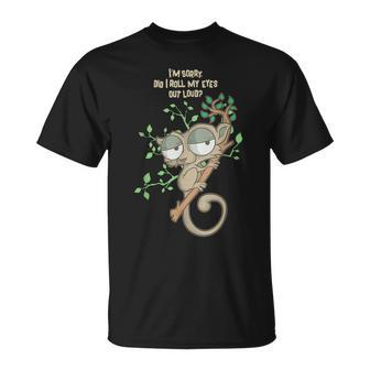 Im Sorry Did I Roll My Eyes Out Loud Humor Slow Loris T-Shirt | Mazezy