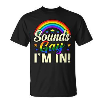 Sounds Gay Im In Lgbtq Pride Month Supporter Graphic Unisex T-Shirt | Mazezy