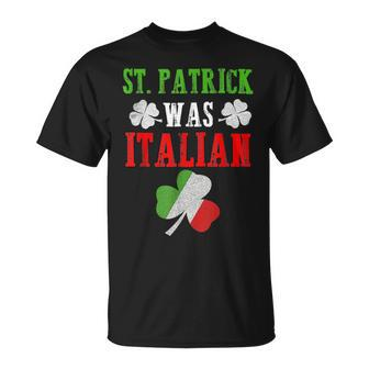St Patrick Was Italian St Patricks Day Funny Gift Italian Funny Gifts Unisex T-Shirt | Mazezy
