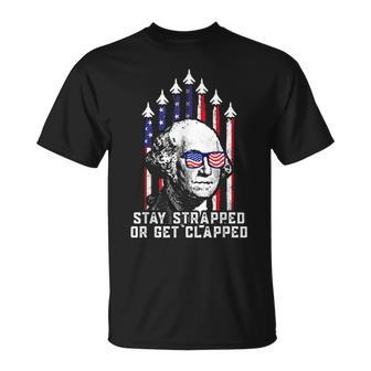 Stay Strapped Or Get Clapped 4Th Of July George Washington Unisex T-Shirt - Monsterry AU