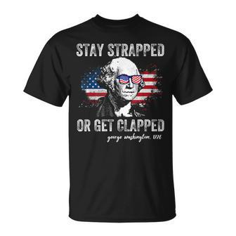 Stay Strapped Or Get Clapped George Washington 4Th Of July Unisex T-Shirt - Monsterry