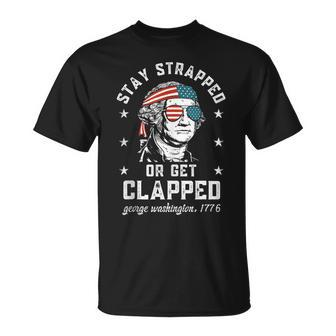 Stay Strapped Or Get Clapped George Washington4Th Of July Unisex T-Shirt | Mazezy