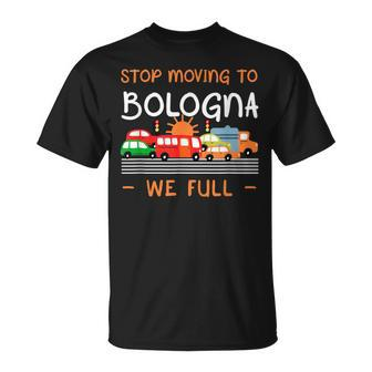 Stop Moving To Bologna We Full Funny Italy Humor Bolognese Unisex T-Shirt | Mazezy